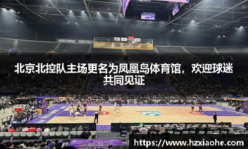 北京北控队主场更名为凤凰岛体育馆，欢迎球迷共同见证