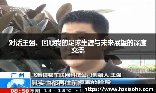 对话王强：回顾我的足球生涯与未来展望的深度交流