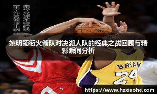 姚明领衔火箭队对决湖人队的经典之战回顾与精彩瞬间分析