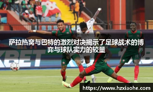 萨拉热窝与巴特的激烈对决揭示了足球战术的博弈与球队实力的较量