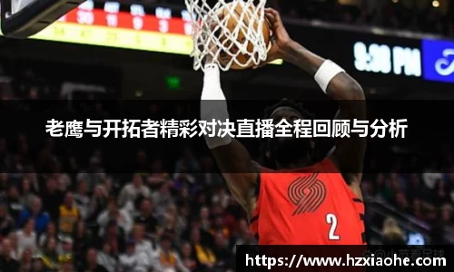 老鹰与开拓者精彩对决直播全程回顾与分析