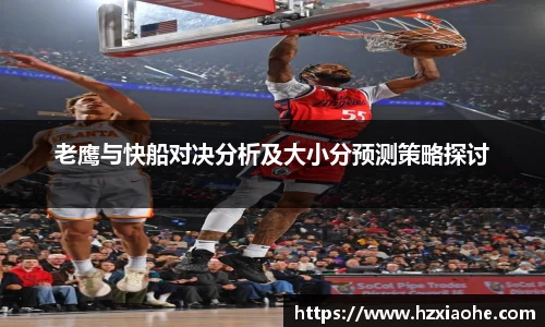 老鹰与快船对决分析及大小分预测策略探讨