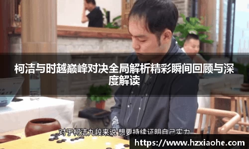 柯洁与时越巅峰对决全局解析精彩瞬间回顾与深度解读