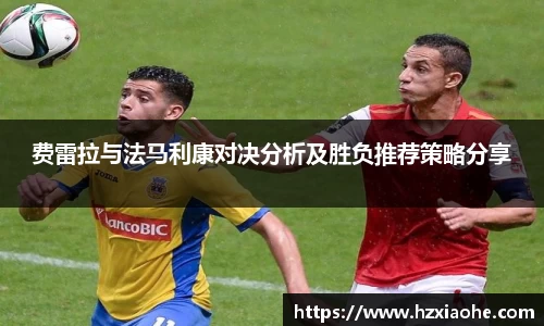 费雷拉与法马利康对决分析及胜负推荐策略分享