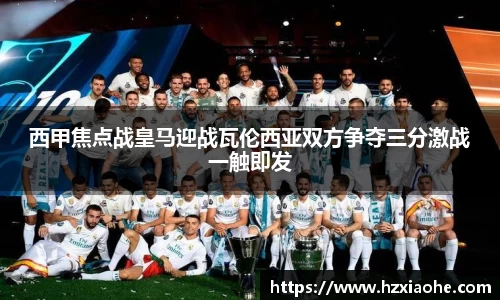 西甲焦点战皇马迎战瓦伦西亚双方争夺三分激战一触即发
