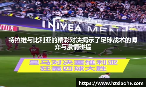 特拉维与比利亚的精彩对决揭示了足球战术的博弈与激情碰撞