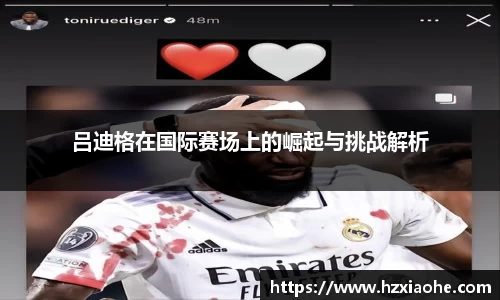 吕迪格在国际赛场上的崛起与挑战解析