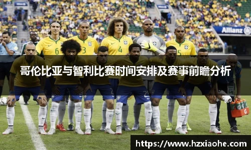 哥伦比亚与智利比赛时间安排及赛事前瞻分析