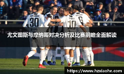 尤文图斯与摩纳哥对决分析及比赛前瞻全面解读