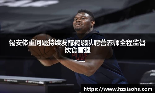 锡安体重问题持续发酵鹈鹕队聘营养师全程监督饮食管理