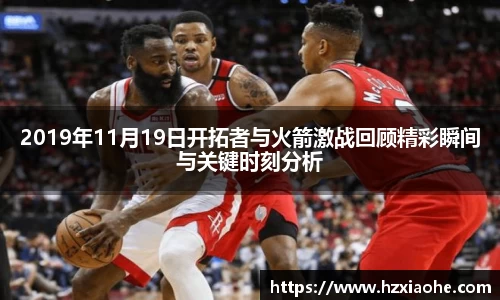 2019年11月19日开拓者与火箭激战回顾精彩瞬间与关键时刻分析