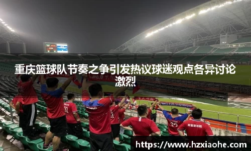 重庆篮球队节奏之争引发热议球迷观点各异讨论激烈
