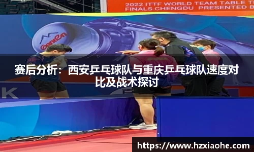 赛后分析：西安乒乓球队与重庆乒乓球队速度对比及战术探讨